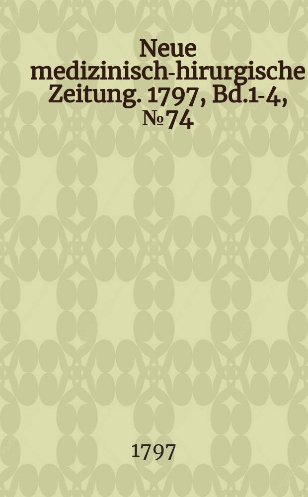 Neue medizinisch -chirurgische Zeitung. 1797, Bd.1-4, №74