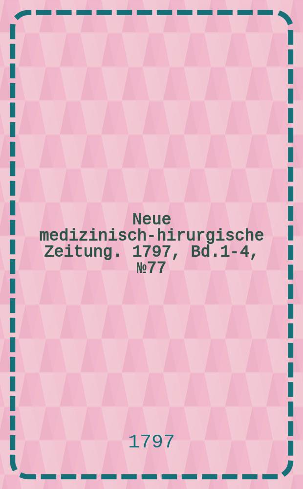Neue medizinisch -chirurgische Zeitung. 1797, Bd.1-4, №77
