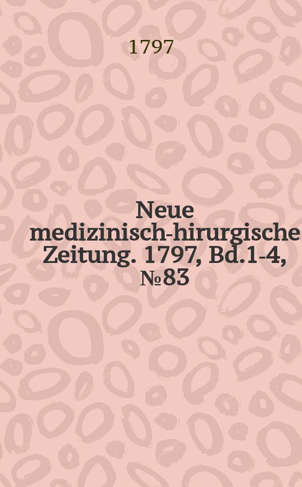 Neue medizinisch -chirurgische Zeitung. 1797, Bd.1-4, №83