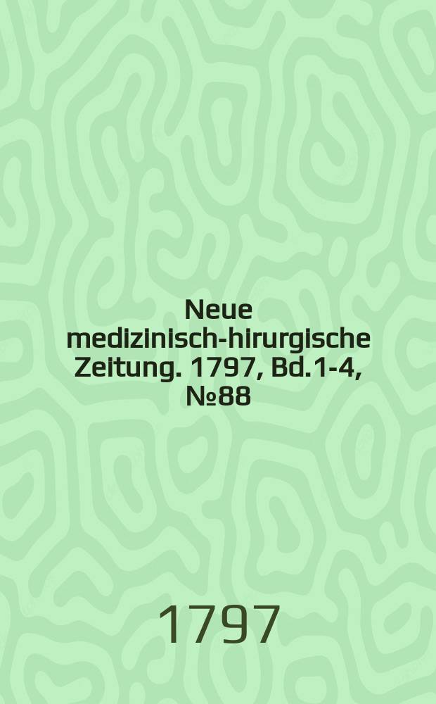 Neue medizinisch -chirurgische Zeitung. 1797, Bd.1-4, №88