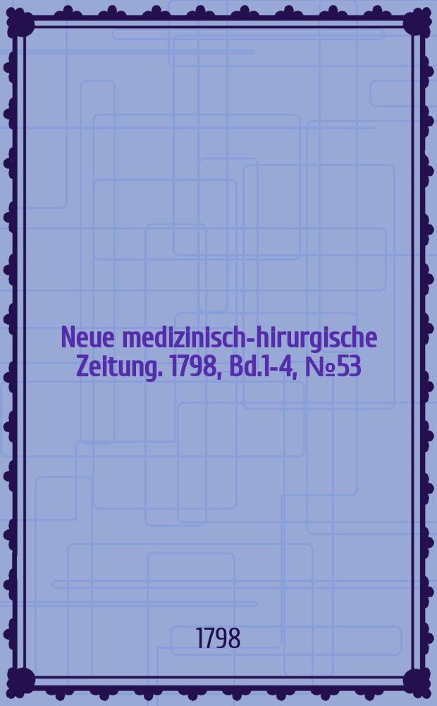 Neue medizinisch -chirurgische Zeitung. 1798, Bd.1-4, №53
