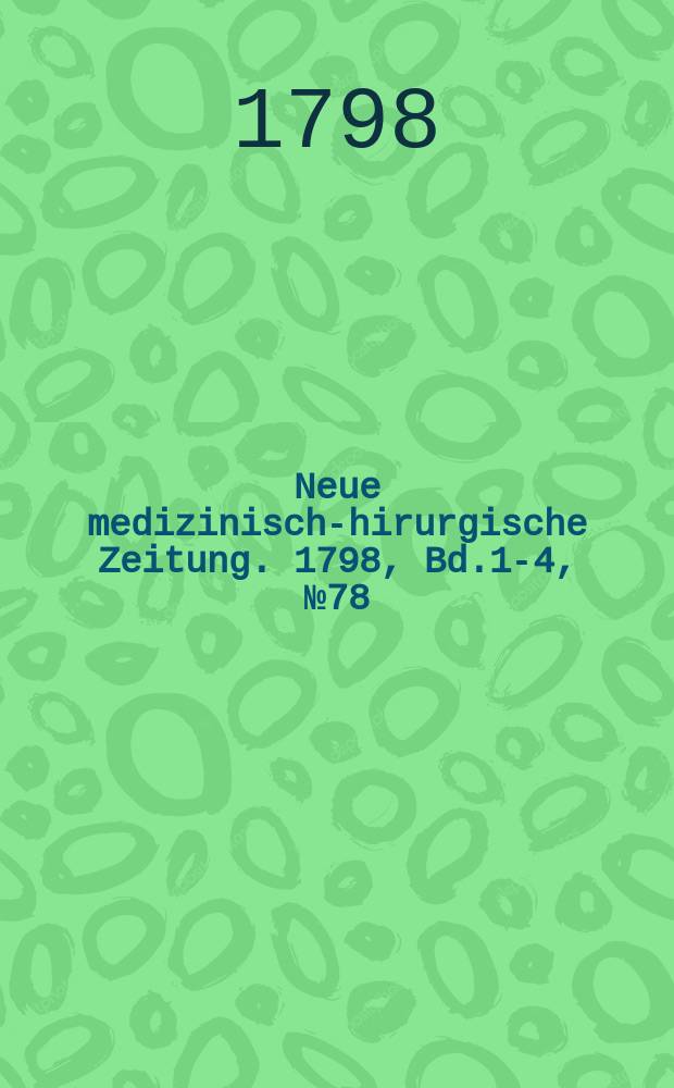 Neue medizinisch -chirurgische Zeitung. 1798, Bd.1-4, №78