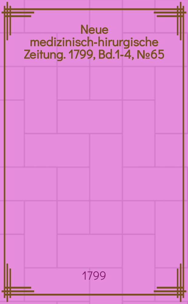 Neue medizinisch -chirurgische Zeitung. 1799, Bd.1-4, №65