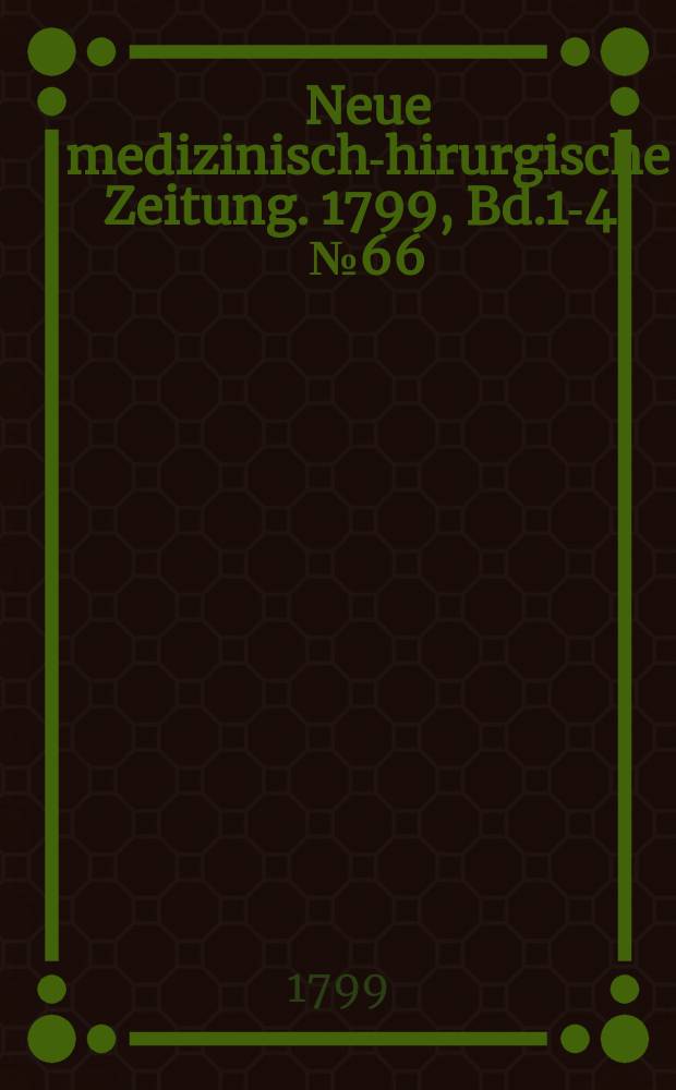 Neue medizinisch -chirurgische Zeitung. 1799, Bd.1-4, №66