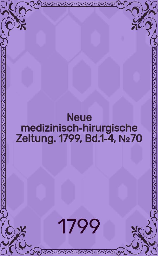 Neue medizinisch -chirurgische Zeitung. 1799, Bd.1-4, №70