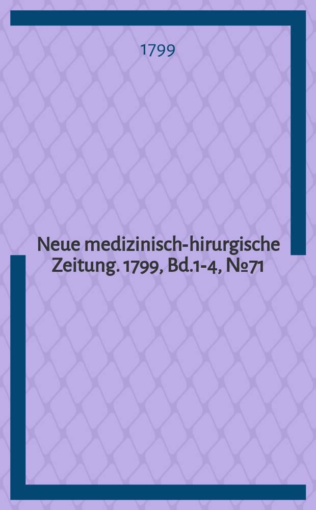 Neue medizinisch -chirurgische Zeitung. 1799, Bd.1-4, №71