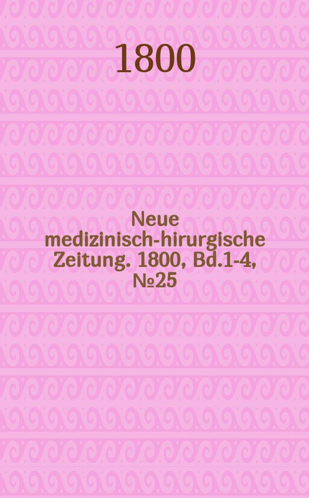 Neue medizinisch -chirurgische Zeitung. 1800, Bd.1-4, №25