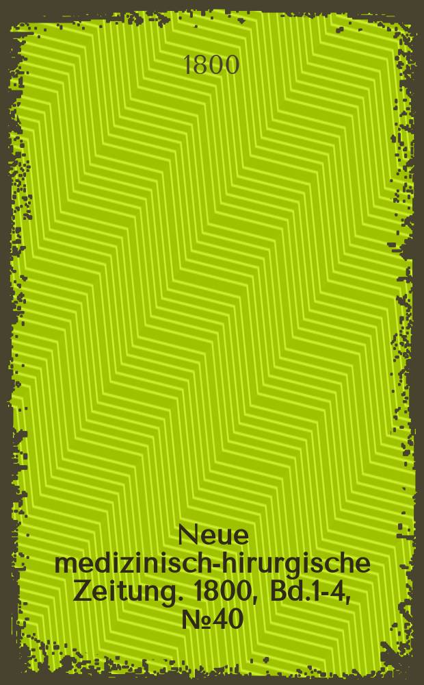 Neue medizinisch -chirurgische Zeitung. 1800, Bd.1-4, №40