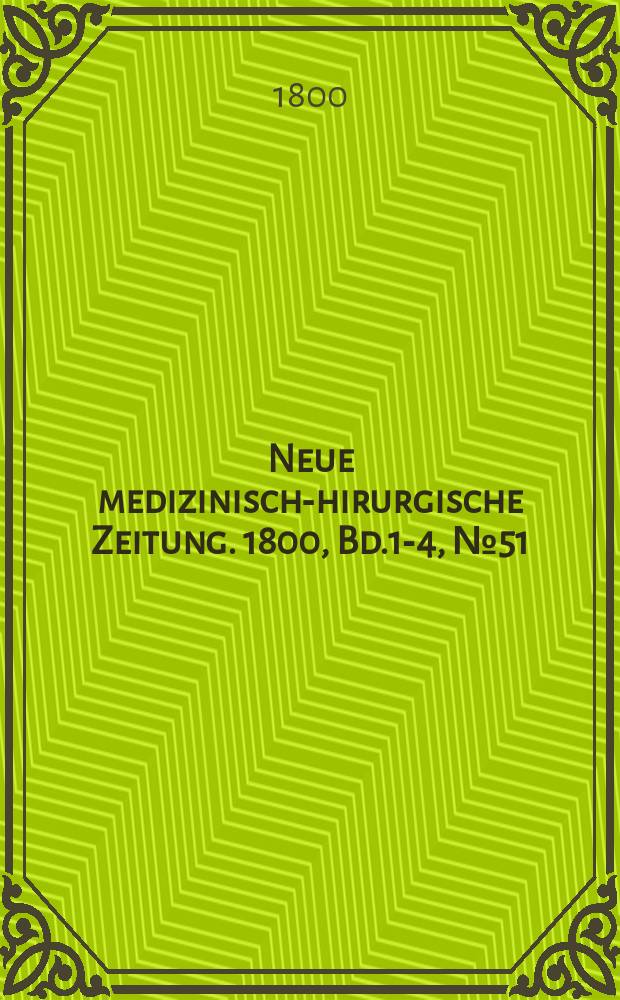 Neue medizinisch -chirurgische Zeitung. 1800, Bd.1-4, №51