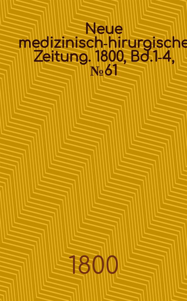Neue medizinisch -chirurgische Zeitung. 1800, Bd.1-4, №61