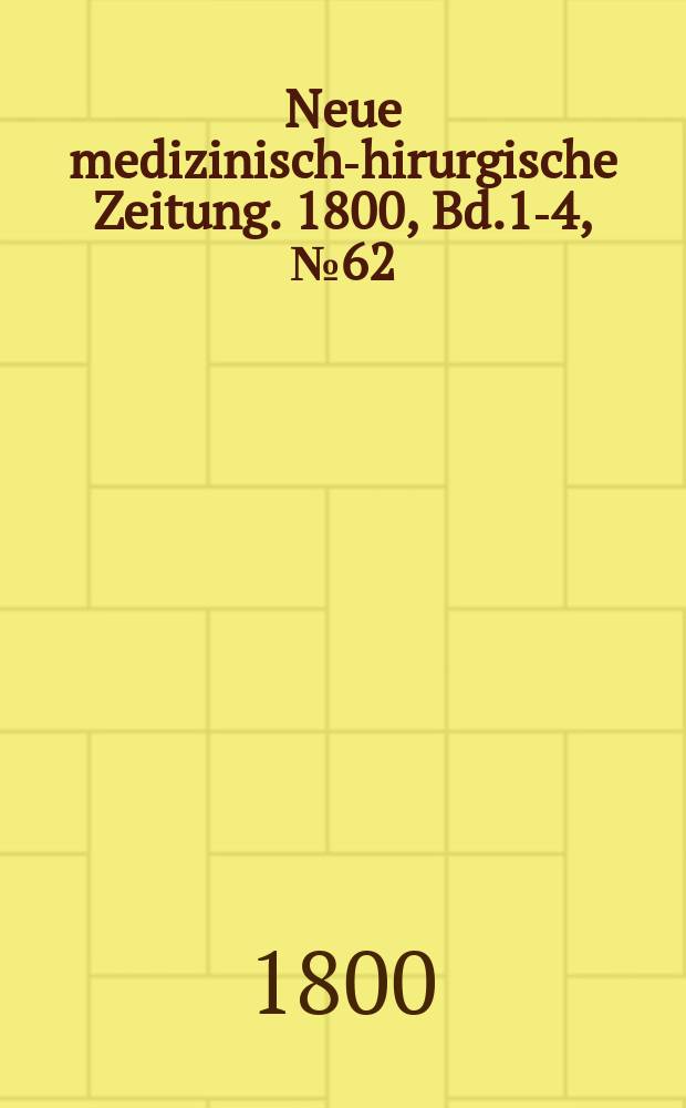 Neue medizinisch -chirurgische Zeitung. 1800, Bd.1-4, №62