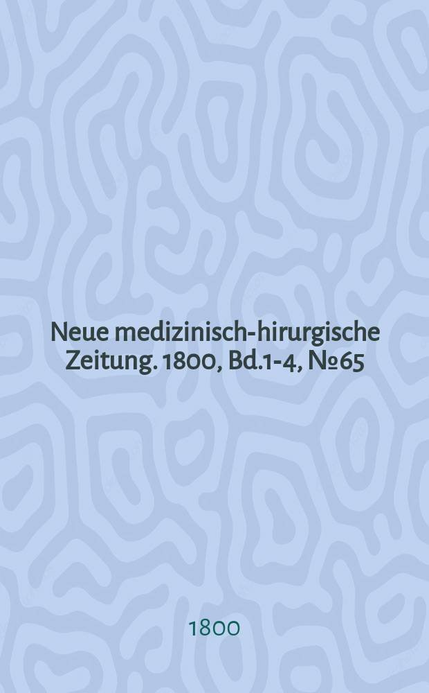 Neue medizinisch -chirurgische Zeitung. 1800, Bd.1-4, №65
