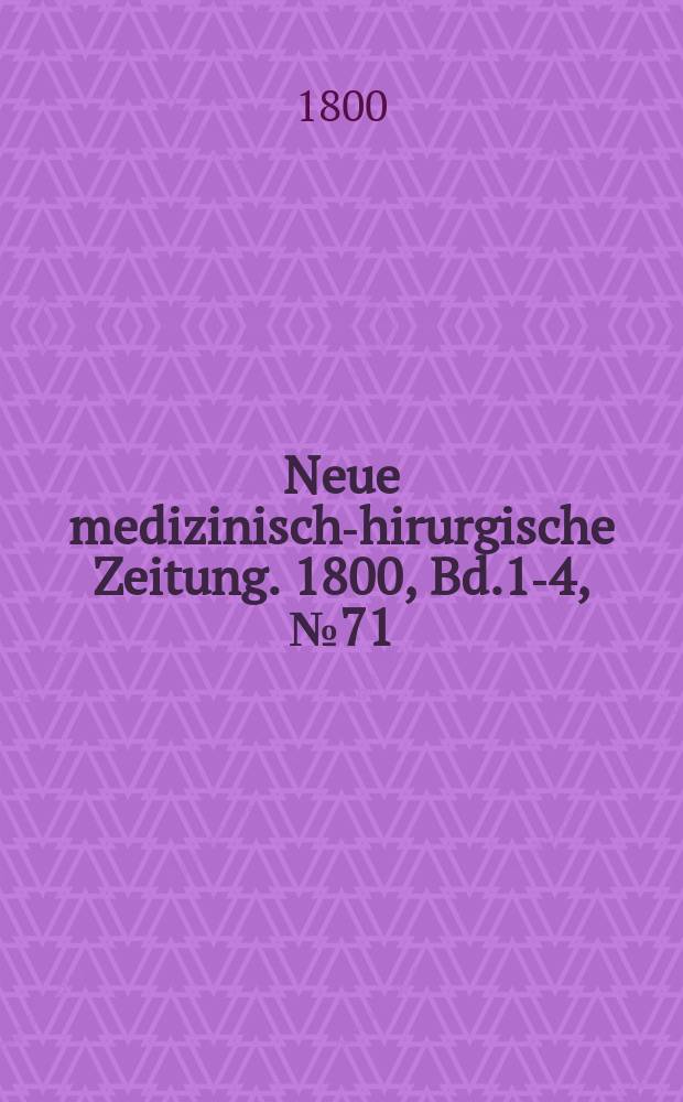 Neue medizinisch -chirurgische Zeitung. 1800, Bd.1-4, №71