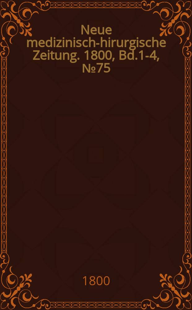 Neue medizinisch -chirurgische Zeitung. 1800, Bd.1-4, №75