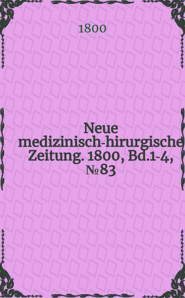Neue medizinisch -chirurgische Zeitung. 1800, Bd.1-4, №83
