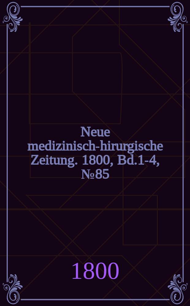 Neue medizinisch -chirurgische Zeitung. 1800, Bd.1-4, №85