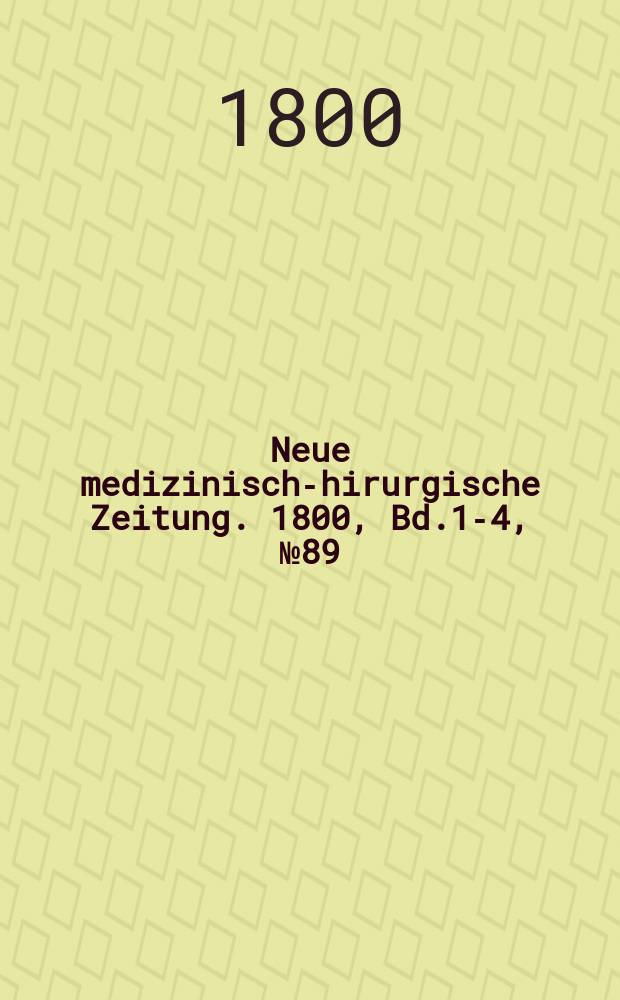 Neue medizinisch -chirurgische Zeitung. 1800, Bd.1-4, №89