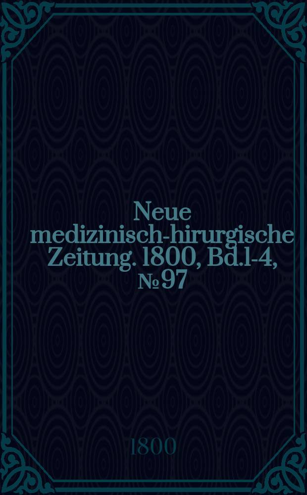 Neue medizinisch -chirurgische Zeitung. 1800, Bd.1-4, №97
