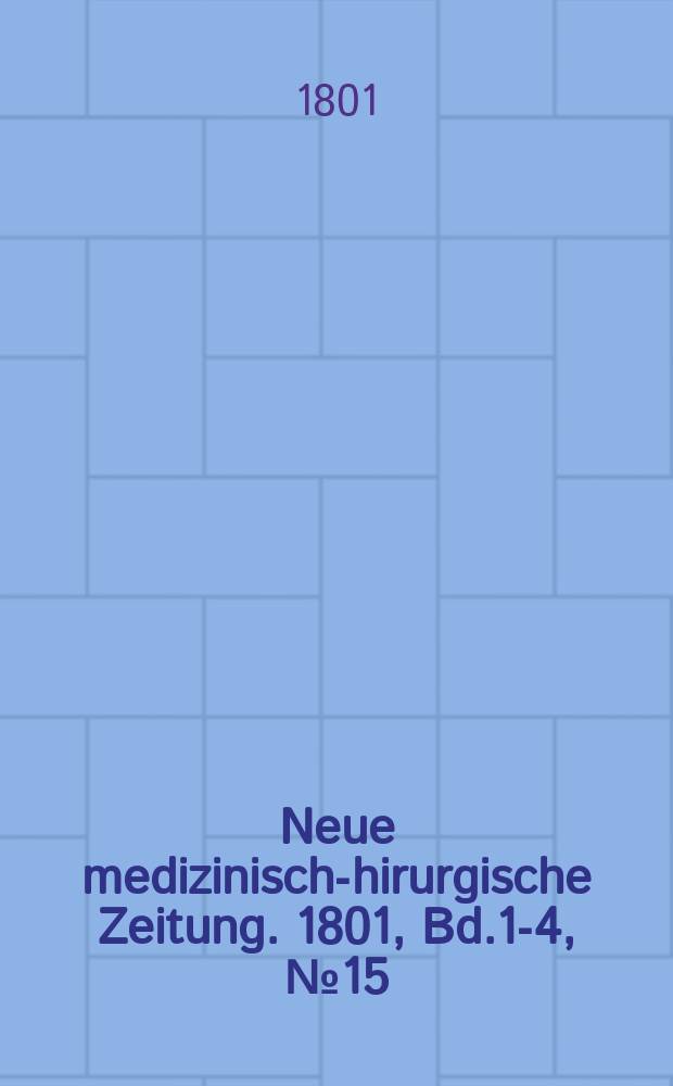 Neue medizinisch -chirurgische Zeitung. 1801, Bd.1-4, №15