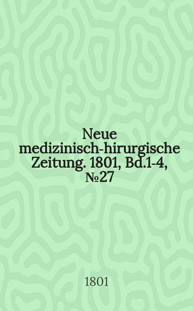 Neue medizinisch -chirurgische Zeitung. 1801, Bd.1-4, №27