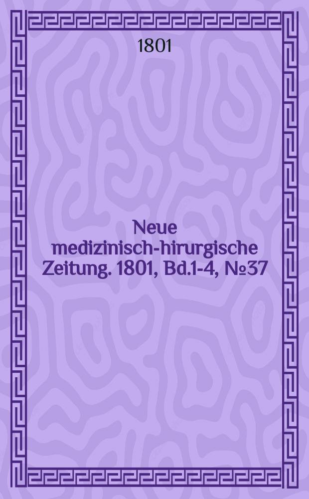 Neue medizinisch -chirurgische Zeitung. 1801, Bd.1-4, №37