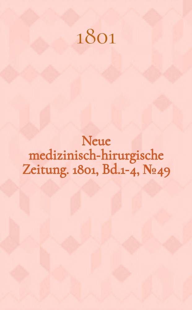 Neue medizinisch -chirurgische Zeitung. 1801, Bd.1-4, №49