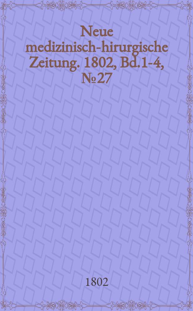 Neue medizinisch -chirurgische Zeitung. 1802, Bd.1-4, №27