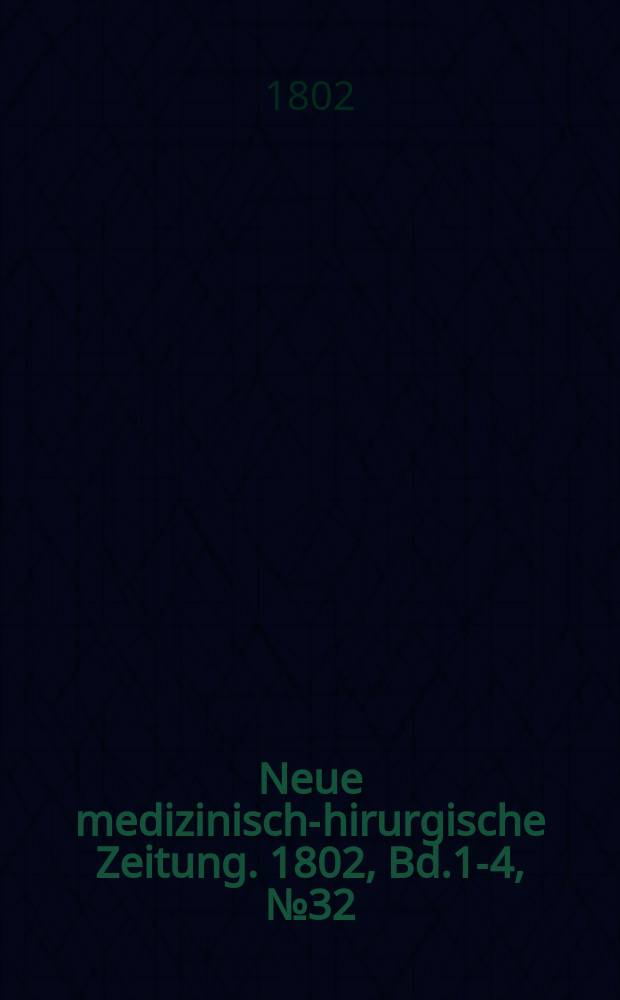 Neue medizinisch -chirurgische Zeitung. 1802, Bd.1-4, №32