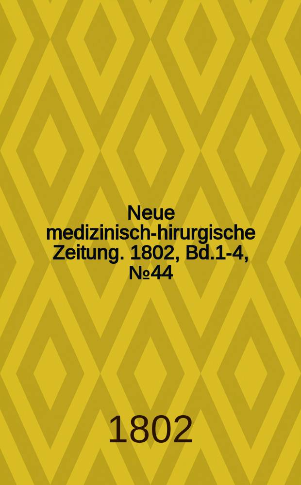 Neue medizinisch -chirurgische Zeitung. 1802, Bd.1-4, №44