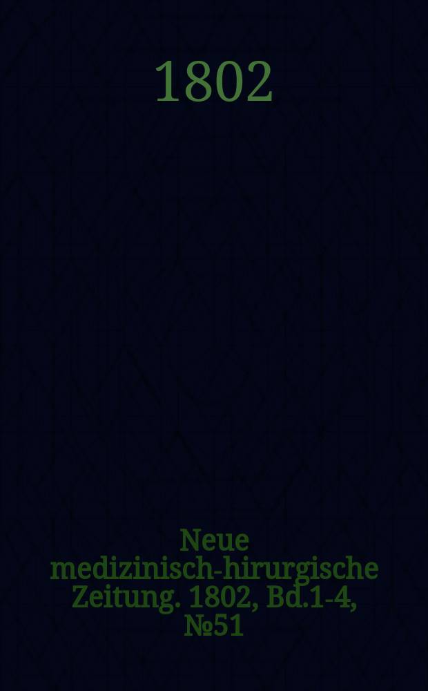 Neue medizinisch -chirurgische Zeitung. 1802, Bd.1-4, №51