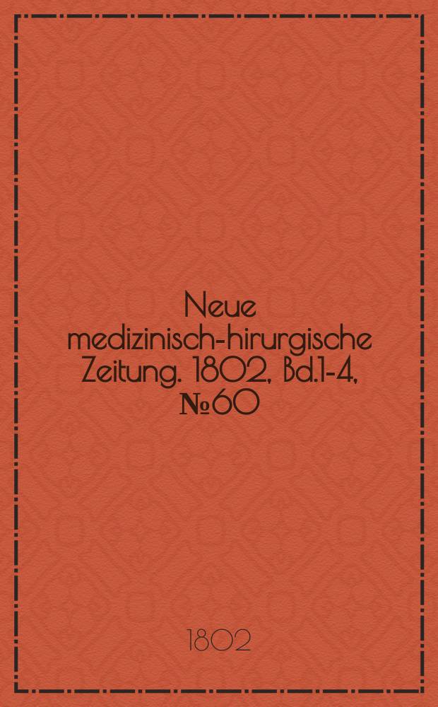 Neue medizinisch -chirurgische Zeitung. 1802, Bd.1-4, №60