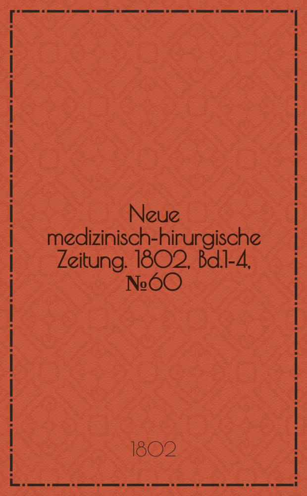 Neue medizinisch -chirurgische Zeitung. 1802, Bd.1-4, №60