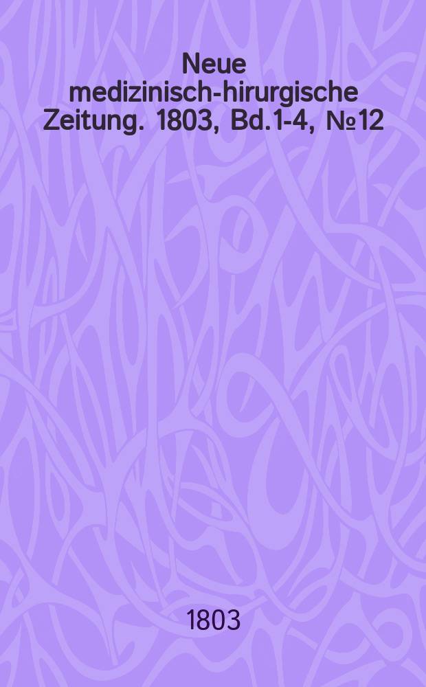 Neue medizinisch -chirurgische Zeitung. 1803, Bd.1-4, №12