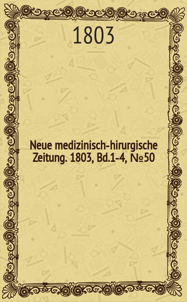 Neue medizinisch -chirurgische Zeitung. 1803, Bd.1-4, №50