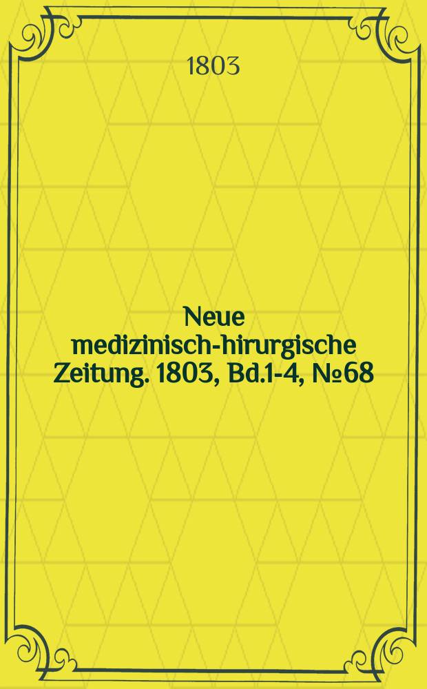 Neue medizinisch -chirurgische Zeitung. 1803, Bd.1-4, №68