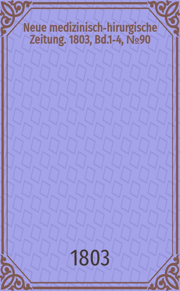 Neue medizinisch -chirurgische Zeitung. 1803, Bd.1-4, №90