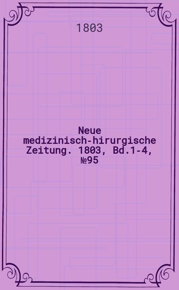 Neue medizinisch -chirurgische Zeitung. 1803, Bd.1-4, №95