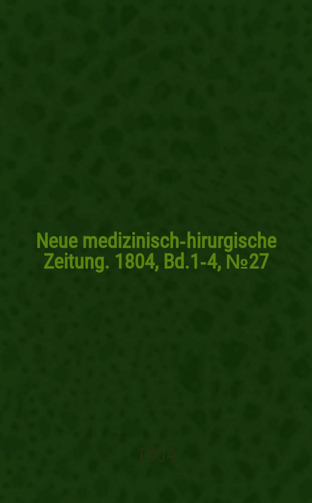 Neue medizinisch -chirurgische Zeitung. 1804, Bd.1-4, №27