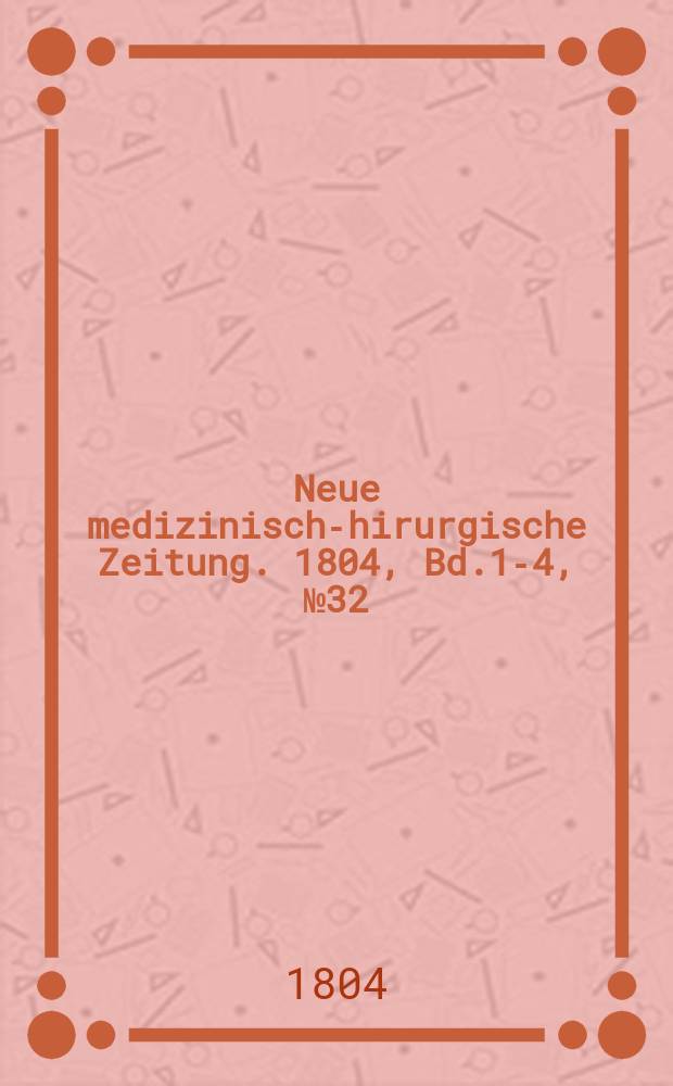 Neue medizinisch -chirurgische Zeitung. 1804, Bd.1-4, №32