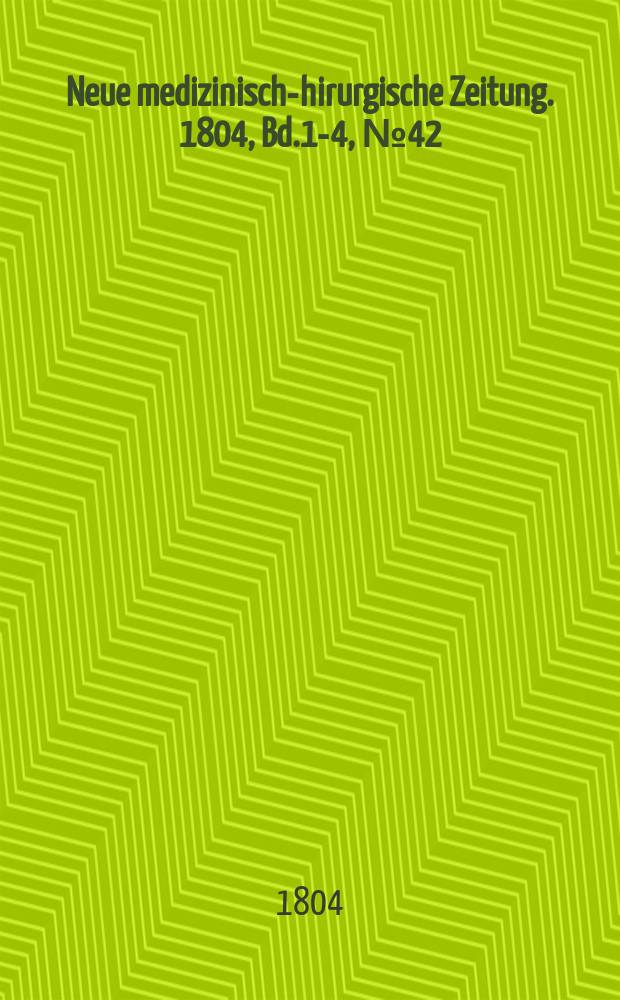 Neue medizinisch -chirurgische Zeitung. 1804, Bd.1-4, №42
