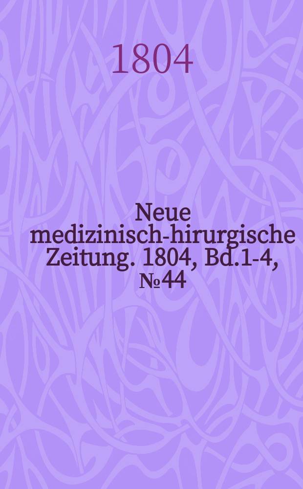 Neue medizinisch -chirurgische Zeitung. 1804, Bd.1-4, №44