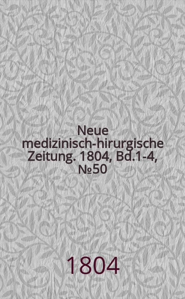 Neue medizinisch -chirurgische Zeitung. 1804, Bd.1-4, №50