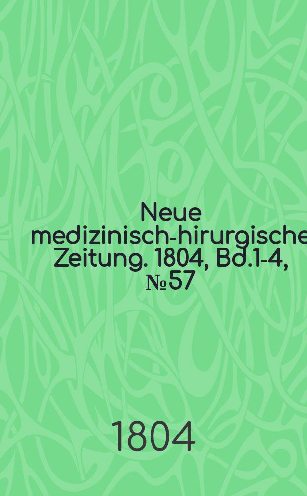 Neue medizinisch -chirurgische Zeitung. 1804, Bd.1-4, №57