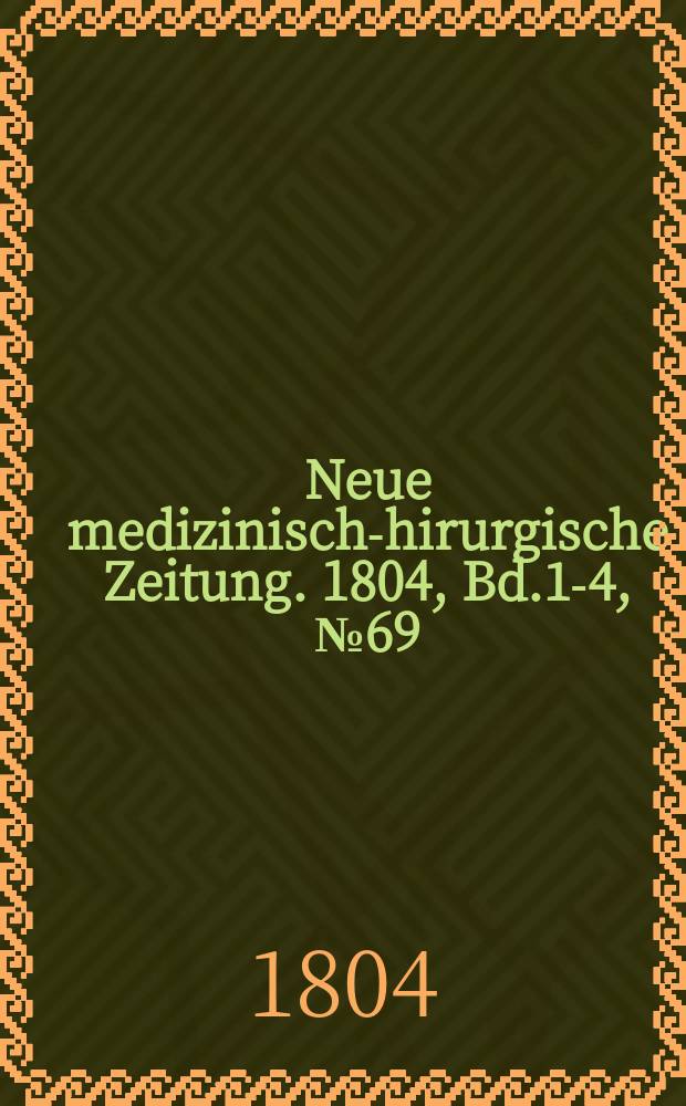 Neue medizinisch -chirurgische Zeitung. 1804, Bd.1-4, №69