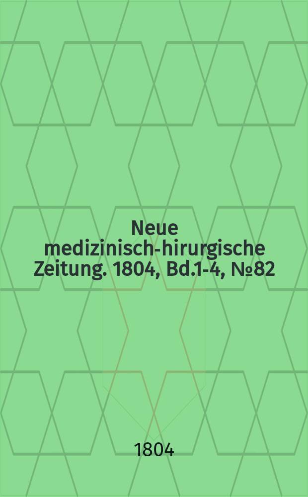 Neue medizinisch -chirurgische Zeitung. 1804, Bd.1-4, №82