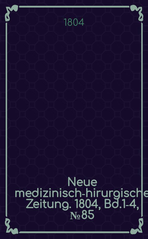 Neue medizinisch -chirurgische Zeitung. 1804, Bd.1-4, №85