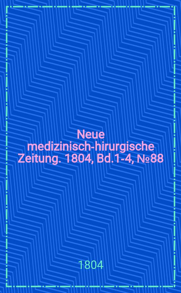 Neue medizinisch -chirurgische Zeitung. 1804, Bd.1-4, №88