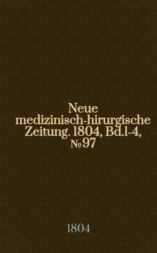 Neue medizinisch -chirurgische Zeitung. 1804, Bd.1-4, №97