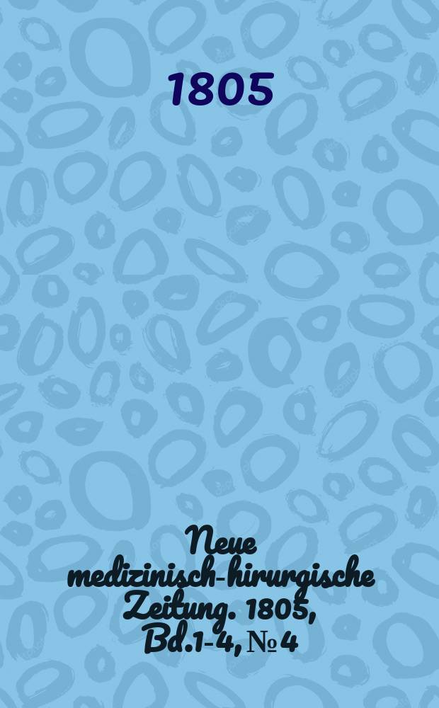 Neue medizinisch -chirurgische Zeitung. 1805, Bd.1-4, №4