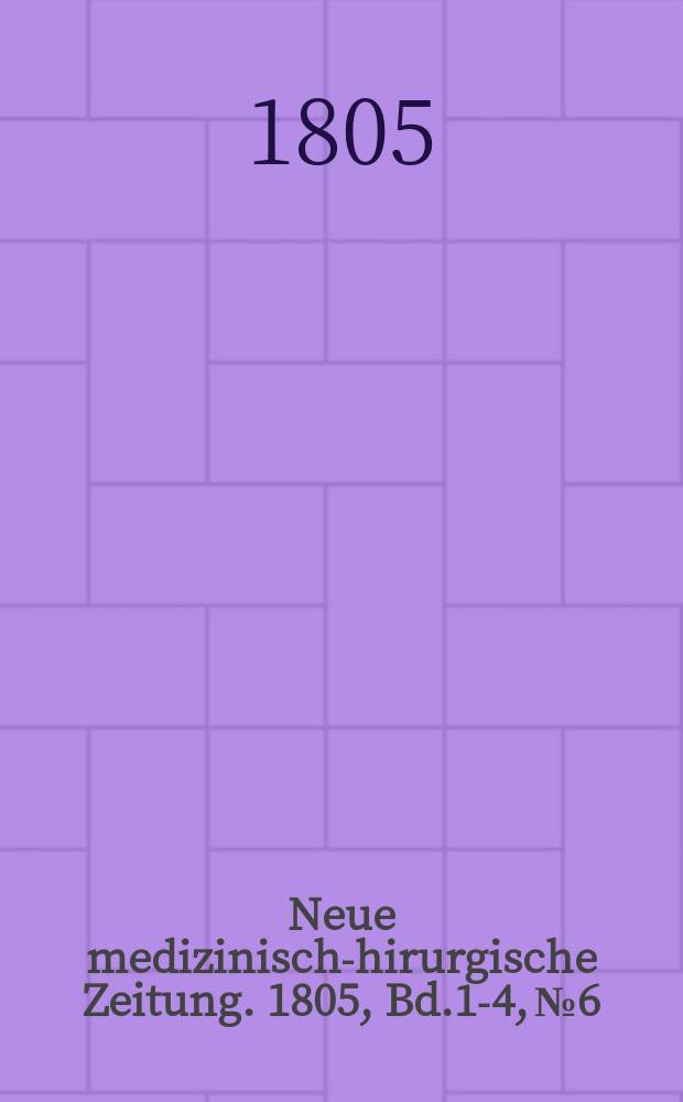 Neue medizinisch -chirurgische Zeitung. 1805, Bd.1-4, №6